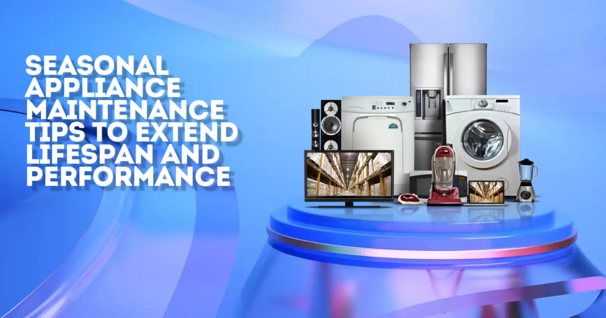 Read more about the article Seasonal Appliance Maintenance Tips to Extend Lifespan and Performance